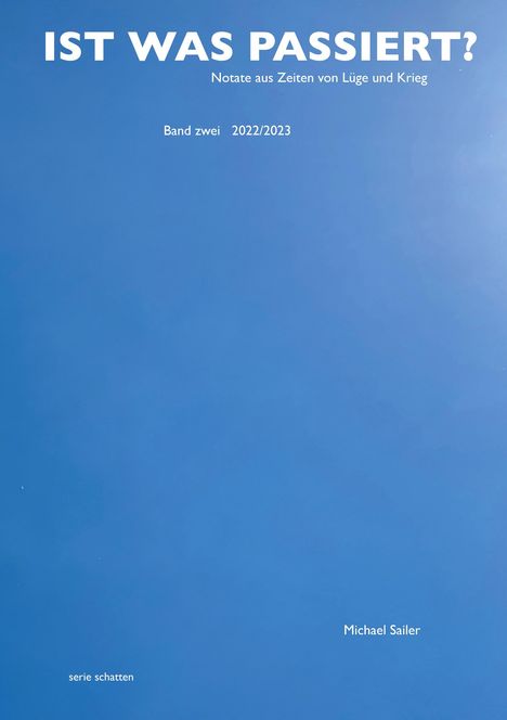 "IST WAS PASSIERT? Notate aus Zeiten von Lüge und Krieg. Band zwei 2022/2023. Michael Sailer. Blaues Design."