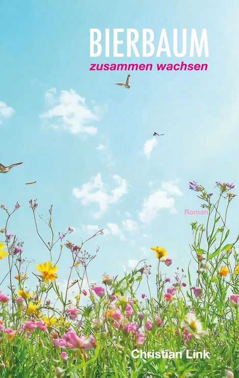 Text: BIERBAUM, zusammen wachsen, Roman, Christian Link. Bunte Blumenwiese unter blauem Himmel mit Vögeln.