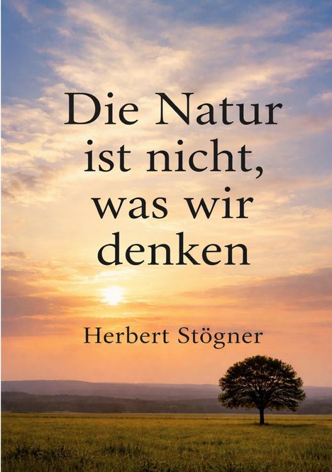 „Die Natur ist nicht, was wir denken“ von Herbert Stögner. Landschaft mit Baum und Sonnenuntergang am Horizont.