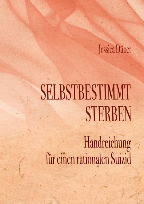 "SELBSSTBESTIMMT STERBEN: Handreichung für einen rationalen Suizid" von Jessica Düber. Hintergrund: sanfte, wellige Muster.