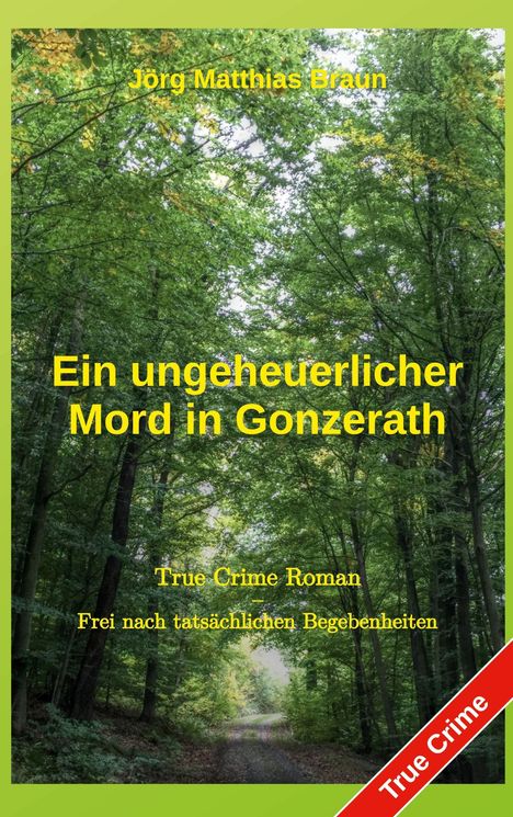 "Ein ungeheuerlicher Mord in Gonzerath" von Jörg Matthias Braun. Waldweg unter grünem Blätterdach, rotes "True Crime"-Banner.