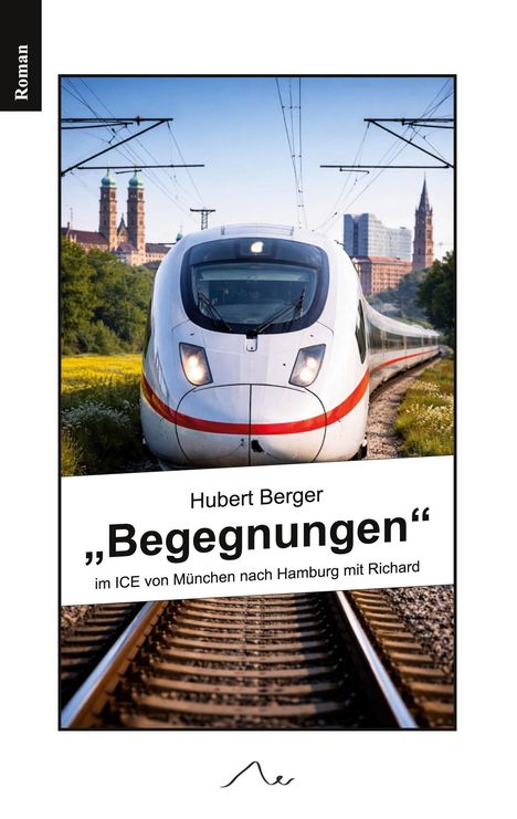 Text: "Roman", "Hubert Berger", "Begegnungen", "im ICE von München nach Hamburg mit Richard". Ein ICE-Zug auf Schienen.