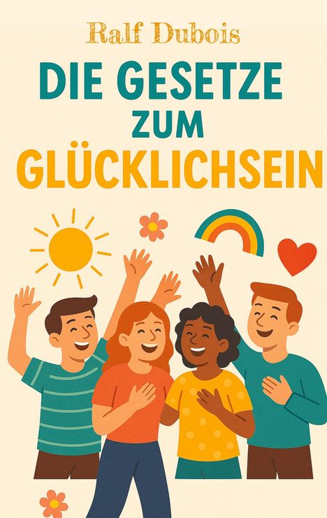 Text: „Die Gesetze zum Glücklichsein“. Illustration mit fröhlichen Menschen, Sonne, Regenbogen, Herz und Blume.
