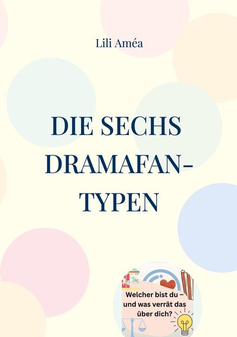 „DIE SECHS DRAMAFAN-TYPEN“ von Lili Améa. Farbpunkte im Hintergrund, kleines Logo unten mit einer Frage.