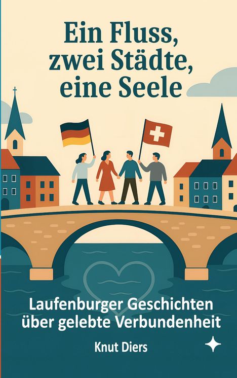 "Ein Fluss, zwei Städte, eine Seele. Laufenburger Geschichten über gelebte Verbundenheit. Knut Diers." Illustration: Vier Menschen auf Brücke mit Flaggen.