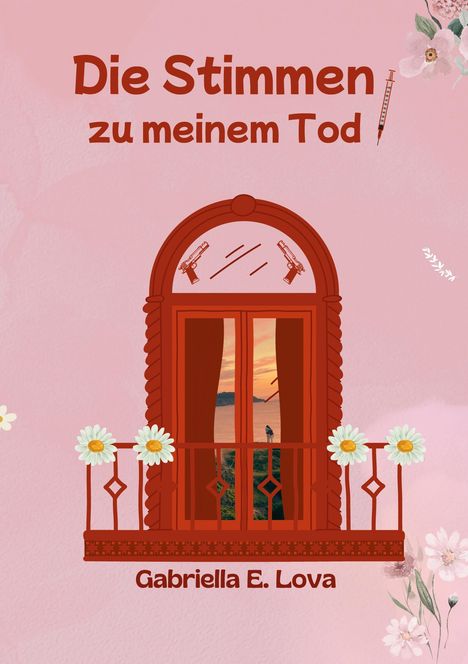 "Die Stimmen zu meinem Tod" steht oben mit einer Spritze. Darunter ein Fenster mit Pistolen, Gänseblümchen und Horizontlandschaft.