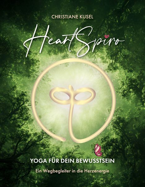 „Christiane Kusel HeartSpiro. Yoga für dein Bewusstsein. Ein Wegbegleiter in die Herzenergie.“ Leuchtende Spirale auf Waldhintergrund.