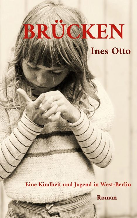 "BRÜCKEN, Ines Otto, Eine Kindheit und Jugend in West-Berlin, Roman." Ein Kind blickt auf seine Hände.