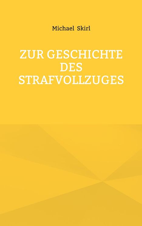 Text: Oben "Michael Skirl", unten "Zur Geschichte des Strafvollzuges". Gelber Hintergrund mit geometrischen Mustern.