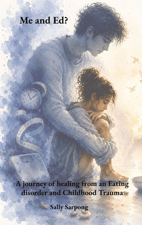 Text: „Me and Ed?“, „A journey of healing from an Eating disorder and Childhood Trauma“, „Sally Sarpong“. Illustration von zwei Personen, eine umarmt die andere. Im Hintergrund sind eine Uhr, ein Maßband und Vögel zu sehen.