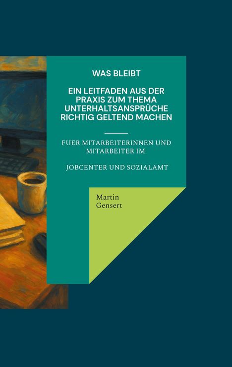 Titel: „Was bleibt“; Leitfaden für Unterhaltsansprüche. Name: Martin Gensert. Illustration: Schreibtisch mit Tasse.