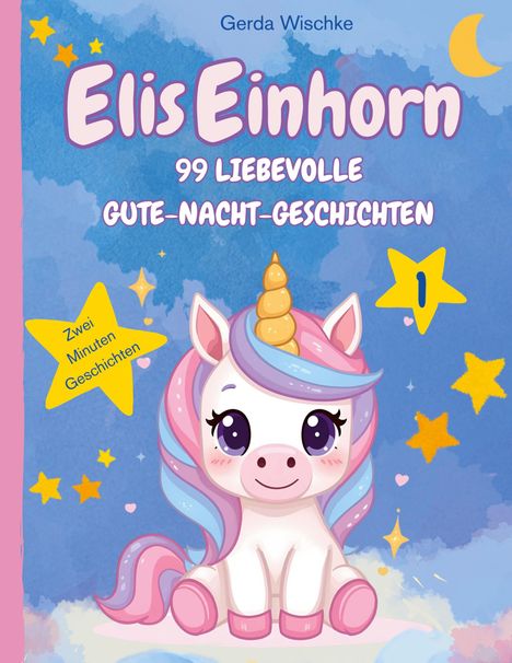 Text: "Elis Einhorn", "99 liebevolle Gute-Nacht-Geschichten", "Zwei Minuten Geschichten", "1". Illustration eines Einhorns.