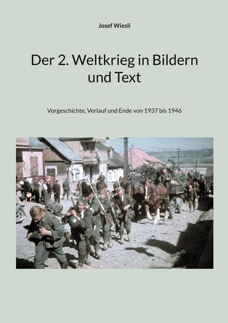 Titel: "Der 2. Weltkrieg in Bildern und Text." Darunter marschierende Soldaten in einem Dorf, gefolgt von Pferdewagen.