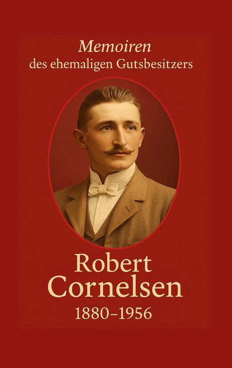 "Memoiren des ehemaligen Gutsbesitzers Robert Cornelsen 1880–1956." Ein Mann im Anzug mit Fliege, nostalgisch.