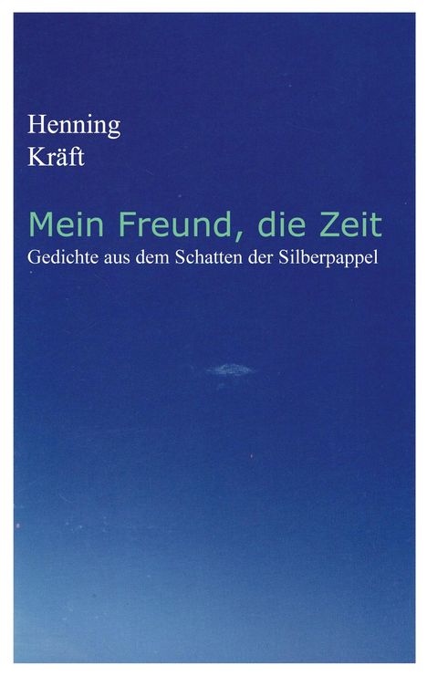 Henning Kräft: "Mein Freund, die Zeit. Gedichte aus dem Schatten der Silberpappel." Blauer Hintergrund.