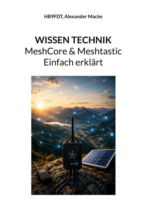 Texte: "HB9FDT, Alexander Macke" und "WISSEN TECHNIK MeshCore & Meshtastic Einfach erklärt". Bild eines Netzwerks in Natur mit Geräten.