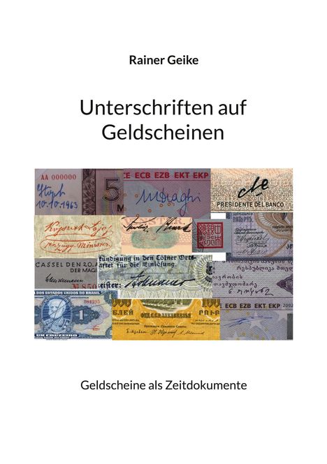 "Rainer Geike. Unterschriften auf Geldscheinen. Geldscheine als Zeitdokumente." Verschiedene Geldscheinsignaturen.