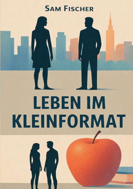 Titel: LEBEN IM KLEINFORMAT. Silhouetten von Mann und Frau vor Skyline, unten ein großer Apfel.