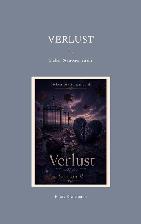VERLUST, Sieben Stationen zu dir, Station V. Gebrochenes Herz, Käfig, dunkle Umgebung, Blätter, Rose. Frank Kralemann.