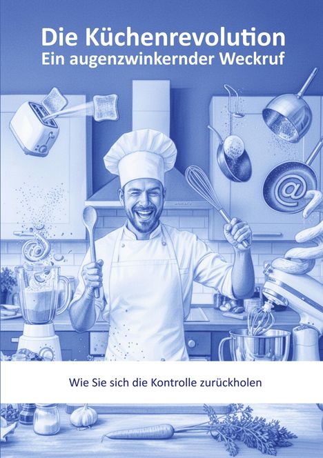 "Die Küchenrevolution: Ein augenzwinkernder Weckruf. Wie Sie sich die Kontrolle zurückholen." Illustration: fröhlicher Koch.