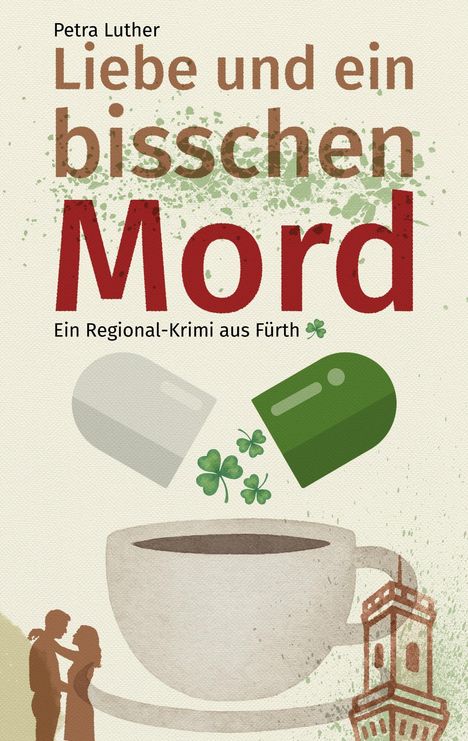 Titel: "Liebe und ein bisschen Mord". Untertitel: "Ein Regional-Krimi aus Fürth". Illustration: Tasse, Kleeblätter, Paar, Turm.
