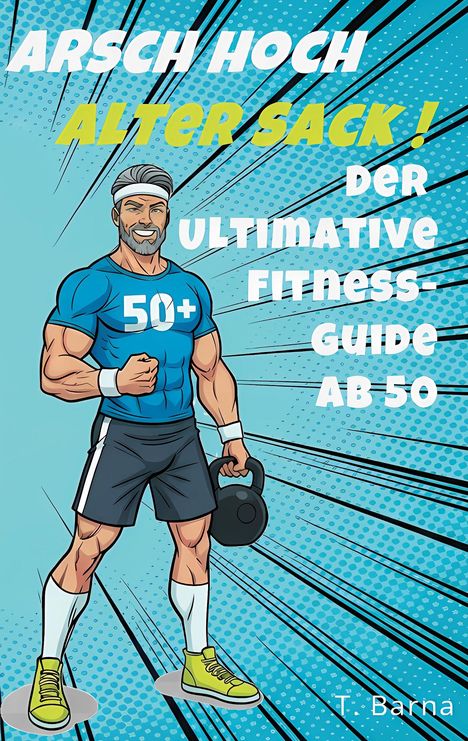 "Arsch hoch, alter Sack! Der ultimative Fitnessguide ab 50." Illustration eines muskulösen Mannes mit Kettlebell.