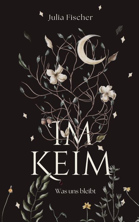 „Julia Fischer“, „IM KEIM“, „Was uns bleibt“. Illustration mit Pflanzen, Blumen, Ranken und einem Halbmond auf dunklem Hintergrund.