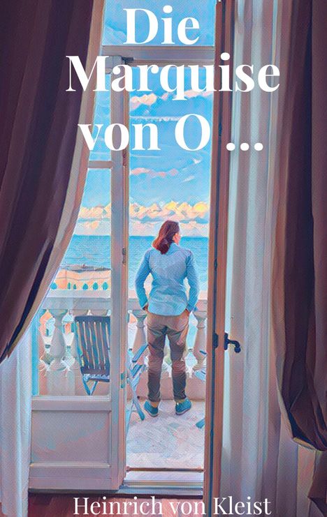 "Die Marquise von O ... Heinrich von Kleist." Eine Person steht auf einem Balkon und blickt aufs Meer.