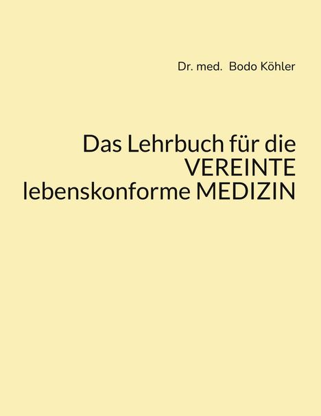 Dr. med. Bodo Köhler, Das Lehrbuch für die VEREINTE lebenskonforme MEDIZIN. Cremefarbener Hintergrund.