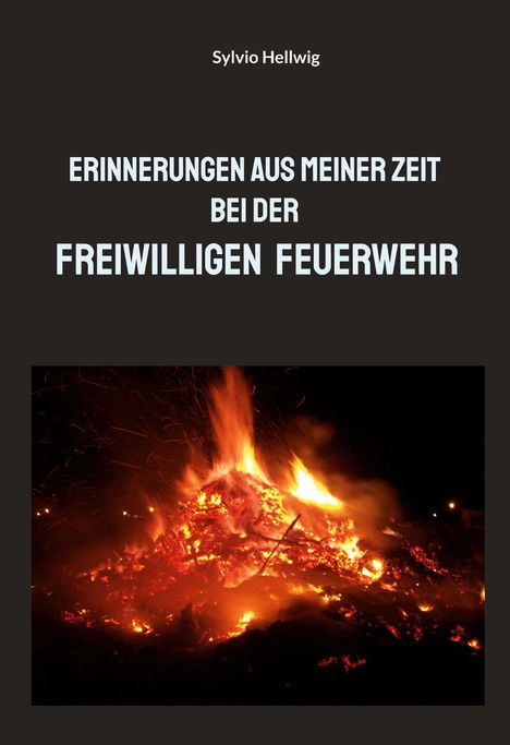 „Erinnerungen aus meiner Zeit bei der Freiwilligen Feuerwehr“ von Sylvio Hellwig. Im Hintergrund ein großes Feuer in der Nacht.