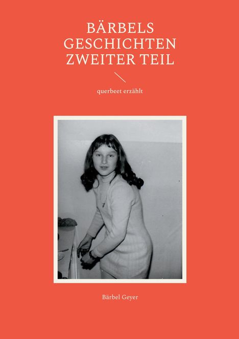 "Bärbels Geschichten Zweiter Teil; querbeet erzählt", von Bärbel Geyer. Schwarz-weißes Foto eines Mädchens, quadratischer Look.