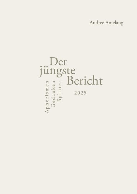 Andree Amelang, "Der jüngste Bericht 2025". Wörter: Aphorismen, Gedanken, Splitter. Schlichtes Design auf hellem Hintergrund.