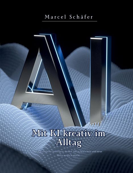 Text: "Marcel Schäfer, Mit KI kreativ im Alltag." Großes 3D "AI" auf texturierter Oberfläche.