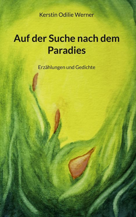 Text: "Kerstin Odilie Werner, Auf der Suche nach dem Paradies, Erzählungen und Gedichte." Illustration: Grüne Pflanzenformen.