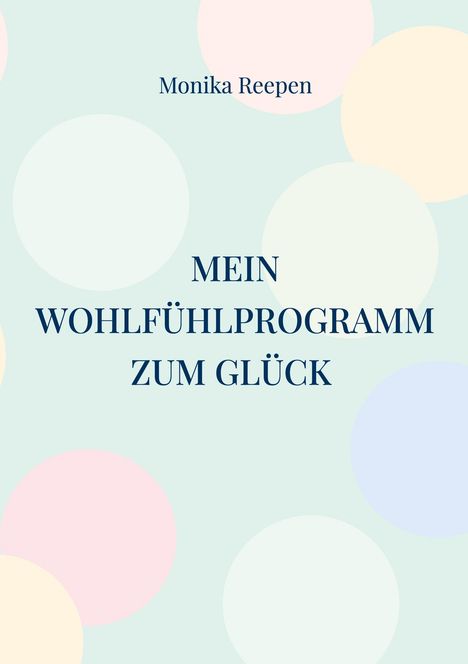 „Mein Wohlfühlprogramm zum Glück“ von Monika Reepen; bunte, sanfte Kreise auf hellem Hintergrund.