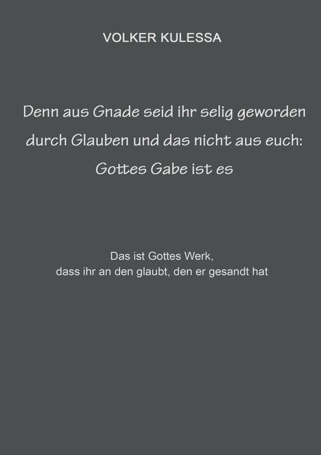 VOLKER KULESSA. „Denn aus Gnade seid ihr...Gottes Gabe ist es.“ Darunter: „Das ist Gottes Werk, dass ihr an den glaubt...“