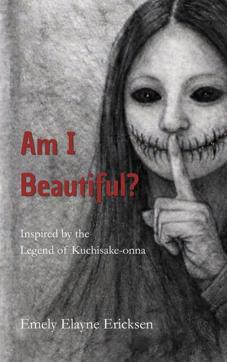 Text: „Am I Beautiful?“, „Inspired by the Legend of Kuchisake-onna“, „Emely Elayne Ericksen“. Illustration eines gruseligen Gesichts mit genähtem Mund, das den Finger an den Mund legt.