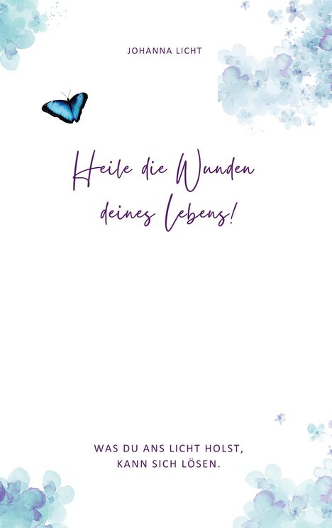 "Heile die Wunden deines Lebens!" Farbige Blumen, blauer Schmetterling oben links, ein Text darüber und einer darunter.