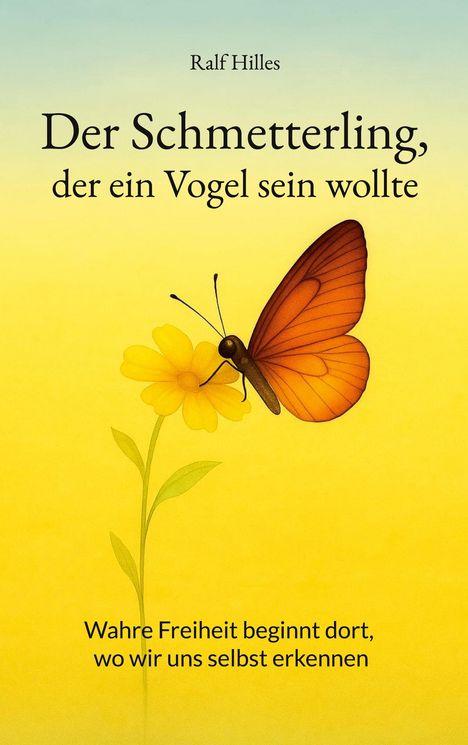 Ein Schmetterling auf gelber Blume, Titel: "Der Schmetterling, der ein Vogel sein wollte". Text: "Wahre Freiheit beginnt dort, wo wir uns selbst erkennen".