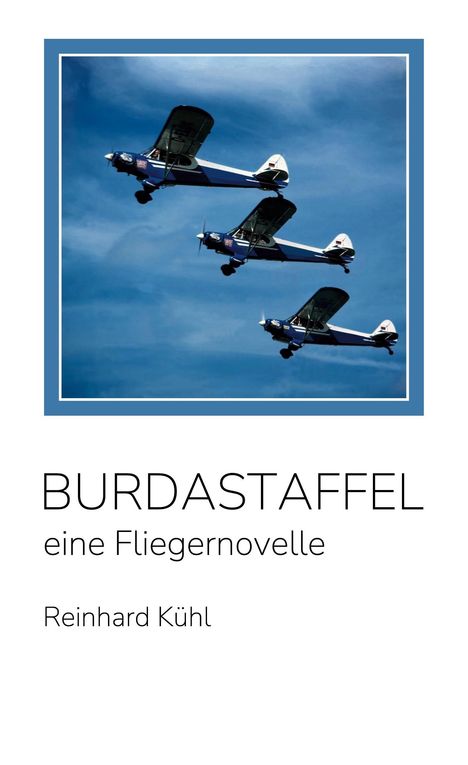 BURDASTAFFEL, eine Fliegernovelle, Reinhard Kühl. Drei blaue Doppeldeckerflugzeuge fliegen am Himmel in Formation.