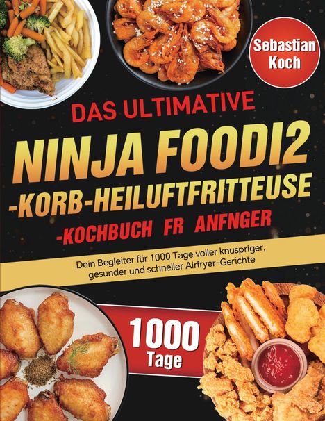 Sebastian Koch: Das ultimative Ninja Foodi 2-Korb-Heißluftfritteuse-Kochbuch für Anfänger, Buch