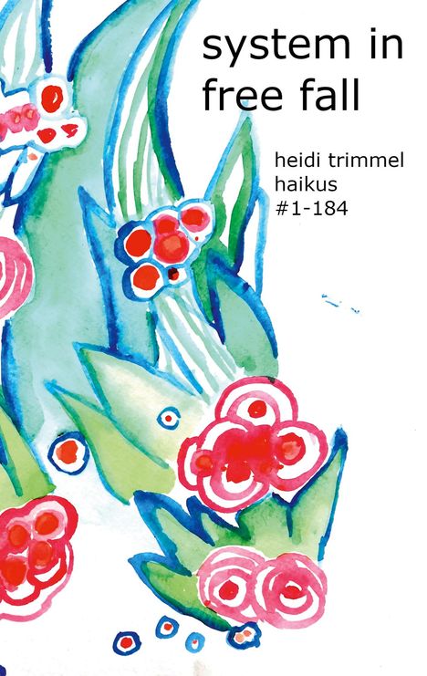 „system in free fall“, „heidi trimmel haikus #1-184“. Farbige Blumenillustration mit grünen Blättern und roten Blüten.