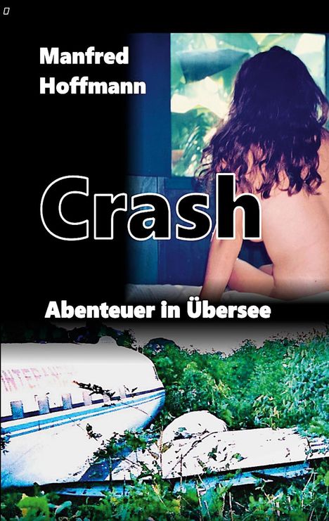 Titel: „Crash: Abenteuer in Übersee“ von Manfred Hoffmann. Eine Person von hinten und ein abgestürztes Flugzeug im Grünen.