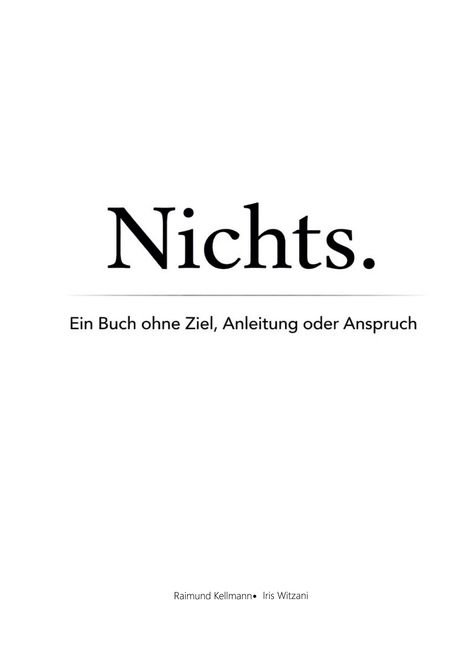 "Nichts. Ein Buch ohne Ziel, Anleitung oder Anspruch. Raimund Kellmann • Iris Witzani." Schwarzer Text auf weißem Hintergrund.
