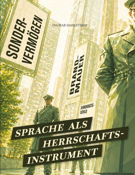 "Sondervermögen", "Brandmauer", "Demokratie-Schild", "Sprache als Herrschaftsinstrument". Illustration von hohen Gebäuden und Soldaten.
