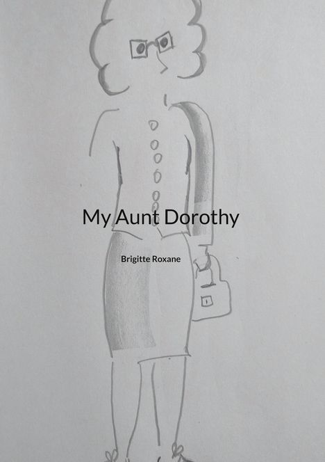 "My Aunt Dorothy, Brigitte Roxane." Skizze einer Frau mit Brille und Tasche, lockiges Haar, im Kleid mit Knöpfen.