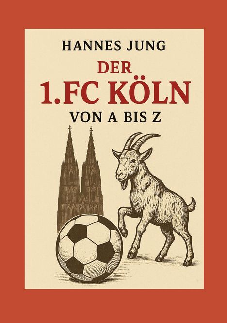 Text: "HANNES JUNG DER 1.FC KÖLN VON A BIS Z". Illustration: Ziegenbock, Fußball, Kölner Dom.