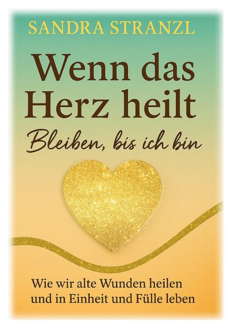 Sandra Stranzl: "Wenn das Herz heilt - Bleiben, bis ich bin". Goldenes Herz auf grün-gelbem Hintergrund.