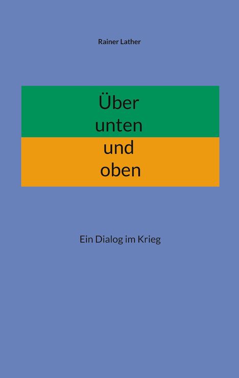 Titel: Über unten und oben. Untertitel: Ein Dialog im Krieg. Oben: Rainer Lather. Hintergrund in Blau mit grünem und orangem Bereich.