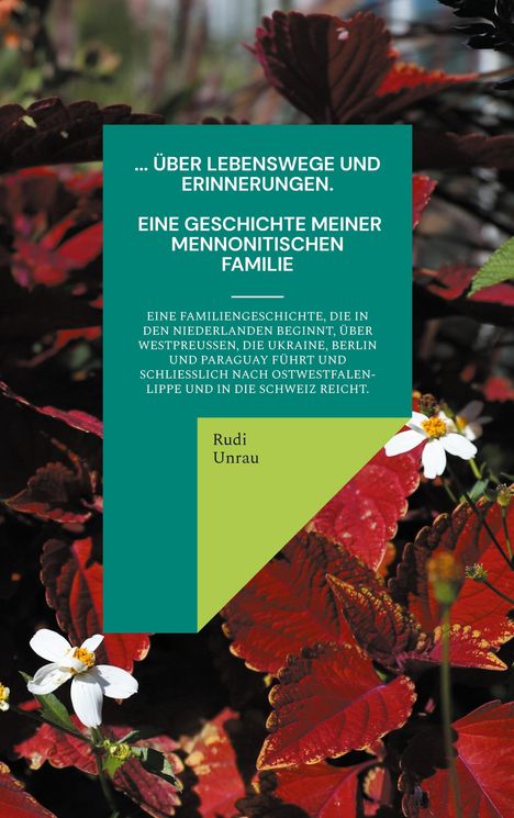 Rudi Unrau: ... über Lebenswege und Erinnerungen. Eine Geschichte meiner mennonitischen Familie, Buch